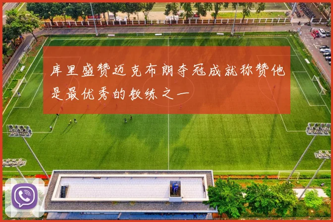 库里盛赞迈克布朗夺冠成就称赞他是最优秀的教练之一